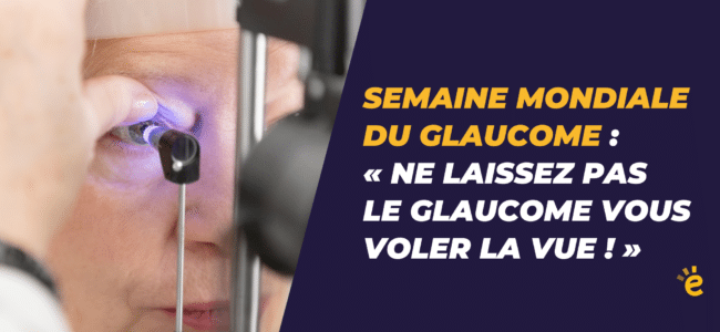 Semaine mondiale du glaucome : « Ne laissez pas le glaucome vous voler la vue ! »